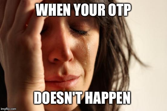 First World Problems | WHEN YOUR OTP; DOESN'T HAPPEN | image tagged in memes,first world problems | made w/ Imgflip meme maker
