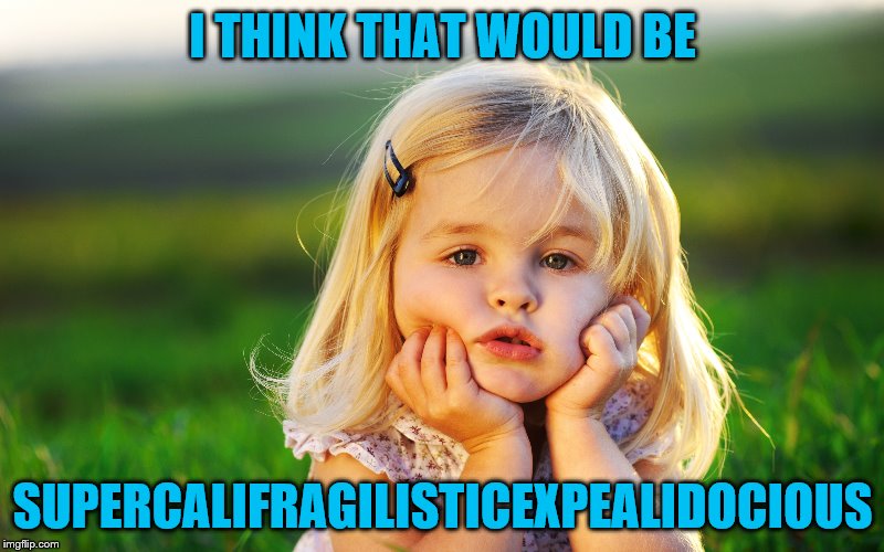 I THINK THAT WOULD BE SUPERCALIFRAGILISTICEXPEALIDOCIOUS | made w/ Imgflip meme maker