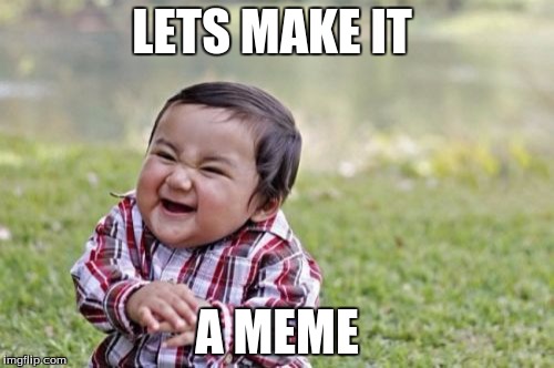 Evil Toddler Meme | LETS MAKE IT; A MEME | image tagged in memes,evil toddler | made w/ Imgflip meme maker