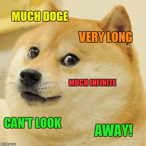 Doge Meme | MUCH DOGE VERY LONG MUCH INFINITE CAN'T LOOK AWAY! | image tagged in memes,doge | made w/ Imgflip meme maker