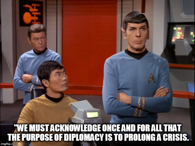 spock | "WE MUST ACKNOWLEDGE ONCE AND FOR ALL THAT THE PURPOSE OF DIPLOMACY IS TO PROLONG A CRISIS. | image tagged in spock | made w/ Imgflip meme maker