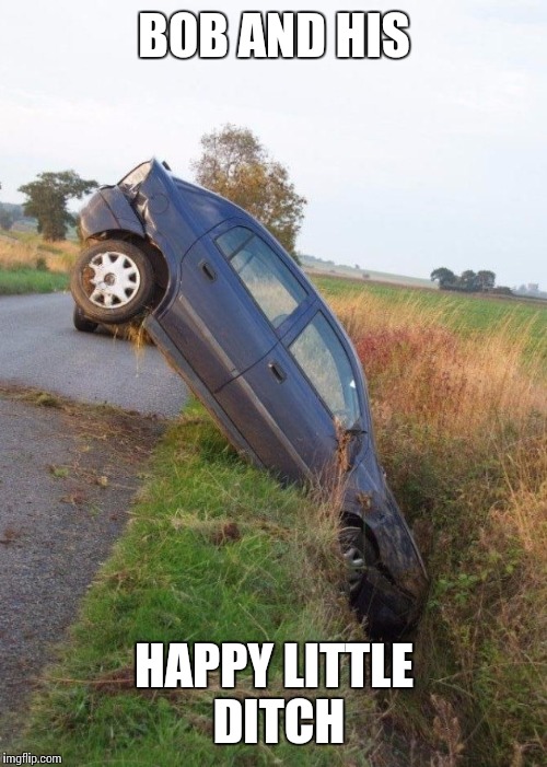 BOB AND HIS HAPPY LITTLE DITCH | made w/ Imgflip meme maker
