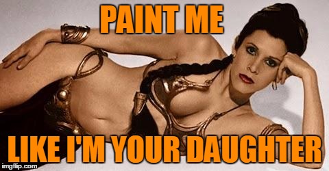 PAINT ME LIKE I'M YOUR DAUGHTER | made w/ Imgflip meme maker