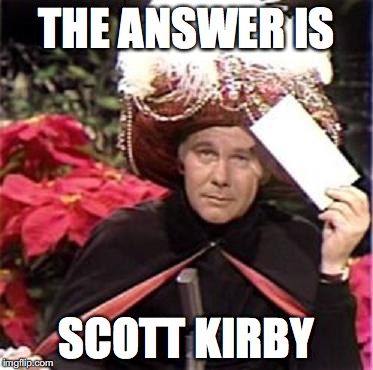 Johnny Carson Karnak Carnak | THE ANSWER IS; SCOTT KIRBY | image tagged in johnny carson karnak carnak | made w/ Imgflip meme maker