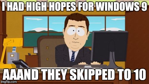 Aaaaand Its Gone | I HAD HIGH HOPES FOR WINDOWS 9; AAAND THEY SKIPPED TO 10 | image tagged in memes,aaaaand its gone | made w/ Imgflip meme maker