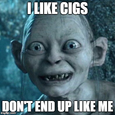 Gollum Meme | I LIKE CIGS; DON'T END UP LIKE ME | image tagged in memes,gollum | made w/ Imgflip meme maker