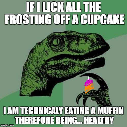 Philosoraptor | IF I LICK ALL THE FROSTING OFF A CUPCAKE; I AM TECHNICALY EATING A MUFFIN THEREFORE BEING... HEALTHY | image tagged in memes,philosoraptor | made w/ Imgflip meme maker