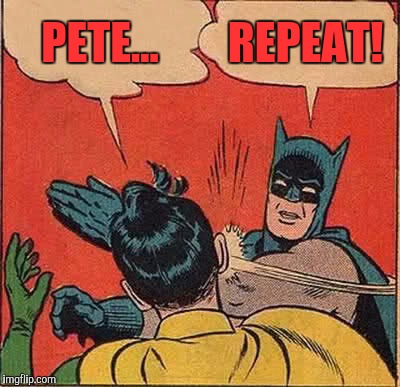 Batman Slapping Robin | PETE... REPEAT! | image tagged in memes,batman slapping robin | made w/ Imgflip meme maker