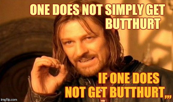 One Does Not Simply Meme | ONE DOES NOT SIMPLY GET                              BUTTHURT IF ONE DOES   NOT GET BUTTHURT,,, | image tagged in memes,one does not simply | made w/ Imgflip meme maker