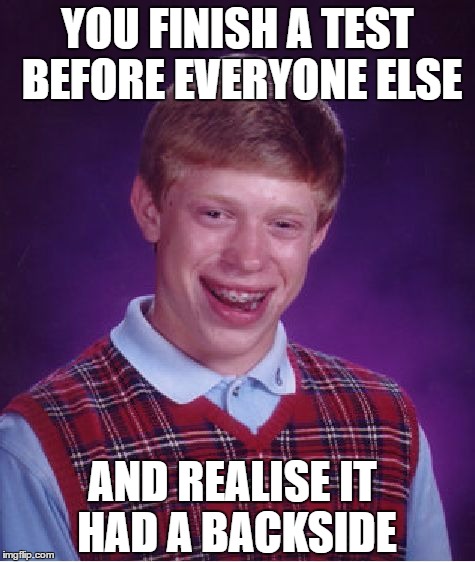 Bad Luck Brian Meme | YOU FINISH A TEST BEFORE EVERYONE ELSE; AND REALISE IT HAD A BACKSIDE | image tagged in memes,bad luck brian | made w/ Imgflip meme maker