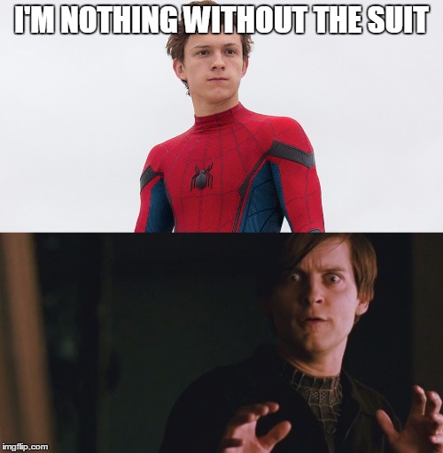 Maguire mocking Holland | I'M NOTHING WITHOUT THE SUIT | image tagged in tom holland,tobey maguire | made w/ Imgflip meme maker