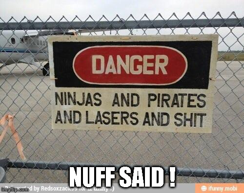 Best, warning sign, ever | NUFF SAID ! | image tagged in best warning sign ever | made w/ Imgflip meme maker