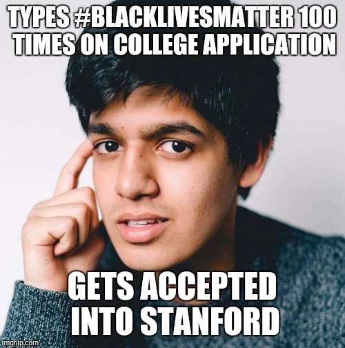 How to SJW 101 | TYPES #BLACKLIVESMATTER 100 TIMES ON COLLEGE APPLICATION; GETS ACCEPTED INTO STANFORD | image tagged in how to sjw 101 | made w/ Imgflip meme maker