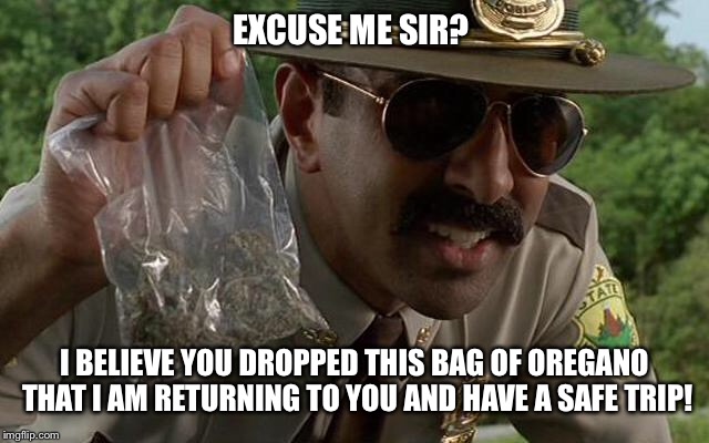 EXCUSE ME SIR? I BELIEVE YOU DROPPED THIS BAG OF OREGANO THAT I AM RETURNING TO YOU AND HAVE A SAFE TRIP! | made w/ Imgflip meme maker