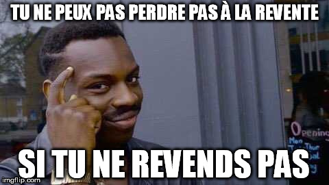TU NE PEUX PAS PERDRE PAS À LA REVENTE; SI TU NE REVENDS PAS | made w/ Imgflip meme maker