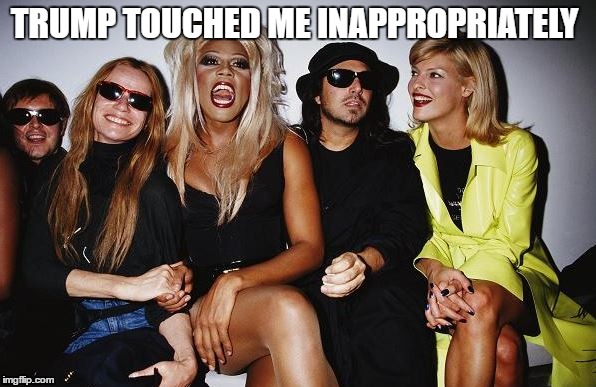 Touchy feely  | TRUMP TOUCHED ME INAPPROPRIATELY | image tagged in rupaul's drag race | made w/ Imgflip meme maker