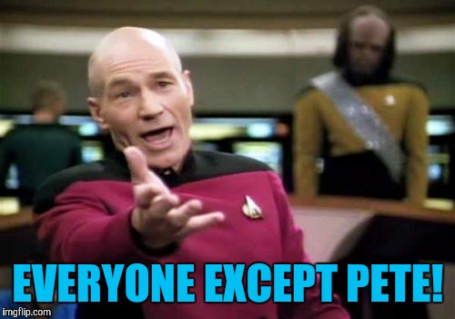 Picard Wtf Meme | EVERYONE EXCEPT PETE! | image tagged in memes,picard wtf | made w/ Imgflip meme maker