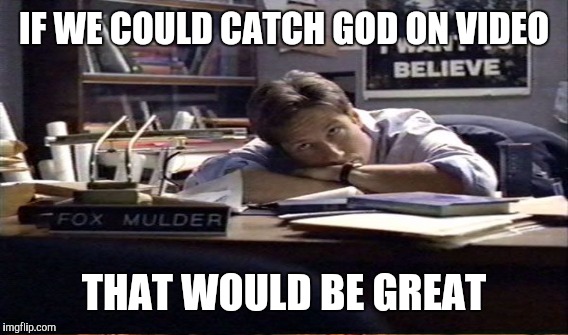 IF WE COULD CATCH GOD ON VIDEO THAT WOULD BE GREAT | made w/ Imgflip meme maker