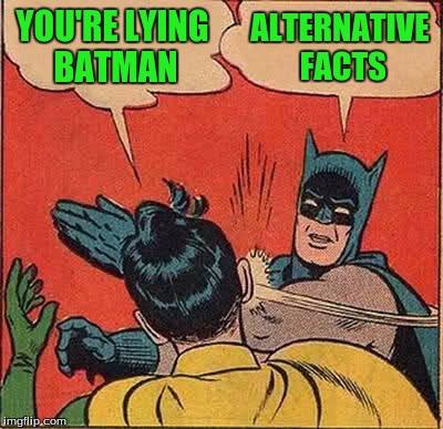 Batman Slapping Robin Meme | YOU'RE LYING BATMAN ALTERNATIVE FACTS | image tagged in memes,batman slapping robin | made w/ Imgflip meme maker