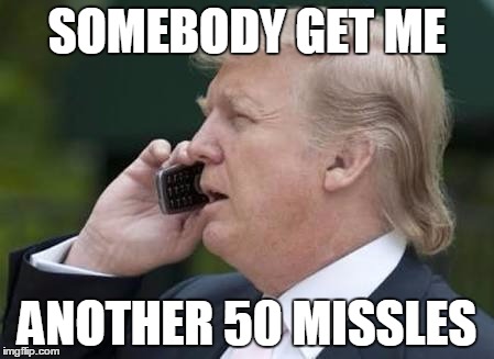 trump phone | SOMEBODY GET ME; ANOTHER 50 MISSLES | image tagged in trump phone | made w/ Imgflip meme maker