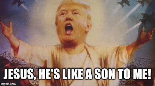 JESUS, HE'S LIKE A SON TO ME! | made w/ Imgflip meme maker