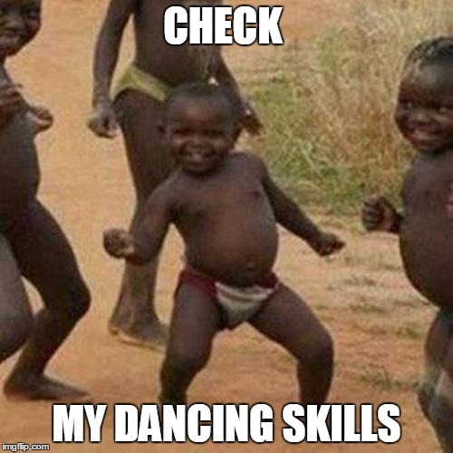 Third World Success Kid | CHECK; MY DANCING SKILLS | image tagged in memes,third world success kid | made w/ Imgflip meme maker
