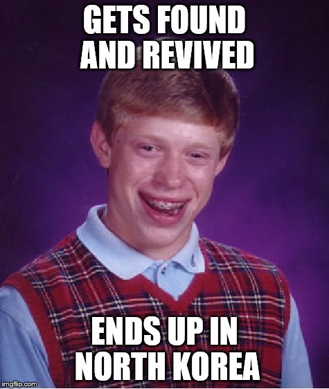 GETS FOUND AND REVIVED ENDS UP IN NORTH KOREA | image tagged in memes,bad luck brian | made w/ Imgflip meme maker