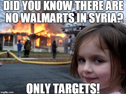 Disaster Girl Meme | DID YOU KNOW THERE ARE NO WALMARTS IN SYRIA? ONLY TARGETS! | image tagged in memes,disaster girl | made w/ Imgflip meme maker