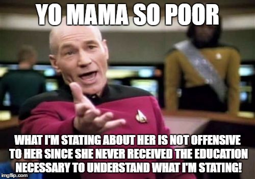 Picard Wtf Meme | YO MAMA SO POOR; WHAT I'M STATING ABOUT HER IS NOT OFFENSIVE TO HER SINCE SHE NEVER RECEIVED THE EDUCATION NECESSARY TO UNDERSTAND WHAT I'M STATING! | image tagged in memes,picard wtf | made w/ Imgflip meme maker