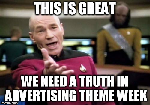 Picard Wtf Meme | THIS IS GREAT WE NEED A TRUTH IN ADVERTISING THEME WEEK | image tagged in memes,picard wtf | made w/ Imgflip meme maker