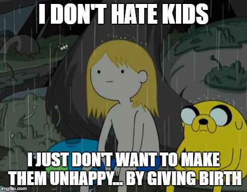 Life Sucks | I DON'T HATE KIDS; I JUST DON'T WANT TO MAKE THEM UNHAPPY... BY GIVING BIRTH | image tagged in memes,life sucks | made w/ Imgflip meme maker