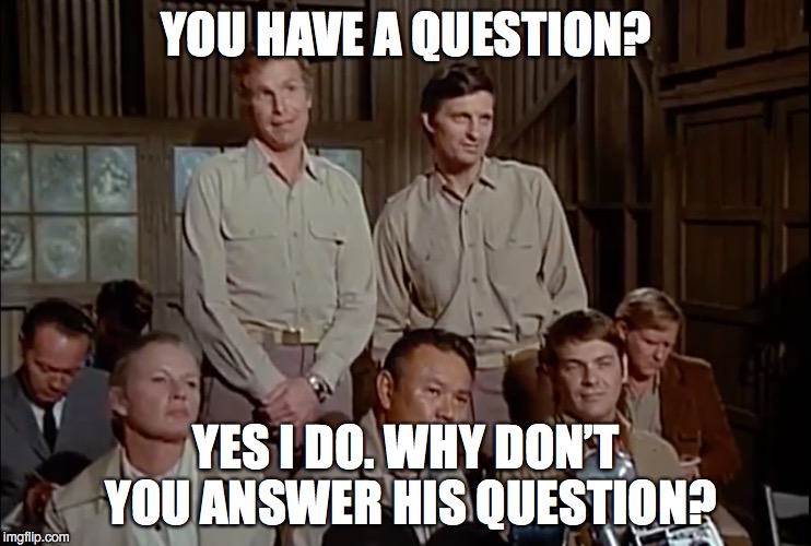 Trapper has a question | YOU HAVE A QUESTION? YES I DO. WHY DON’T YOU ANSWER HIS QUESTION? | image tagged in question,mash | made w/ Imgflip meme maker