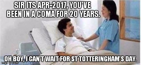 Arsenal fan wakes from coma | SIR ITS APR-2017, YOU'VE BEEN IN A COMA FOR 20 YEARS. OH BOY, I CAN'T WAIT FOR ST TOTTERINGHAM’S DAY. | image tagged in arsenal,spurs,tottenham,premier league,sir you've been in a coma | made w/ Imgflip meme maker