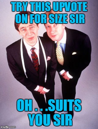 TRY THIS UPVOTE ON FOR SIZE SIR OH . . .SUITS YOU SIR | made w/ Imgflip meme maker