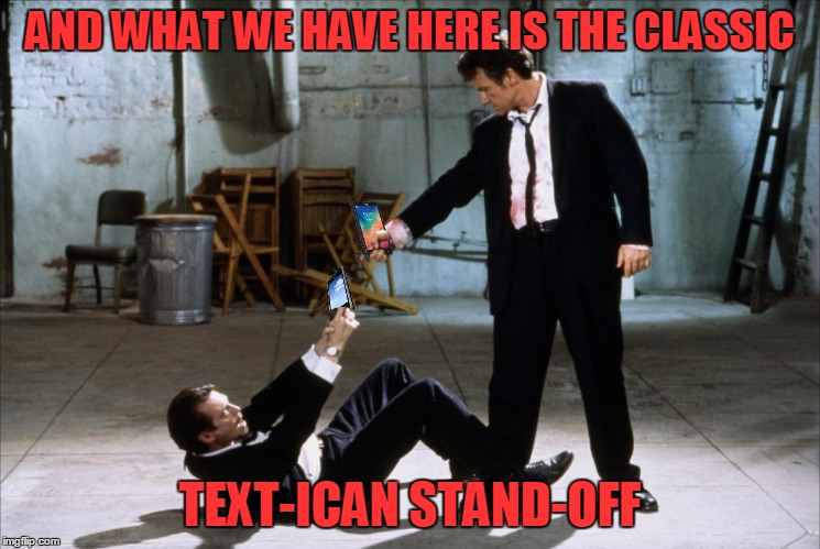 AND WHAT WE HAVE HERE IS THE CLASSIC TEXT-ICAN STAND-OFF | made w/ Imgflip meme maker