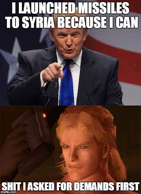Trump and Liquid | I LAUNCHED MISSILES TO SYRIA BECAUSE I CAN; SHIT I ASKED FOR DEMANDS FIRST | image tagged in liquid snake,donald trump,missile,terrorism | made w/ Imgflip meme maker