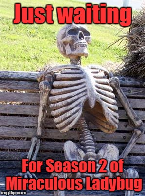 Waiting Skeleton | Just waiting; For Season 2 of Miraculous Ladybug | image tagged in memes,waiting skeleton | made w/ Imgflip meme maker