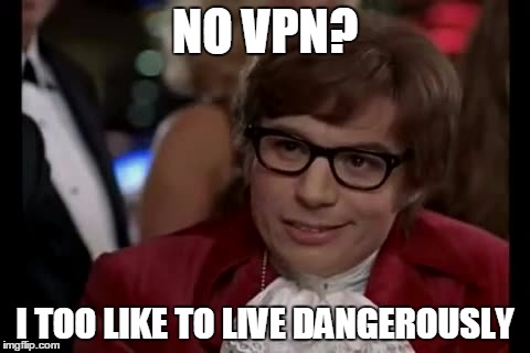 I Too Like To Live Dangerously Meme | NO VPN? I TOO LIKE TO LIVE DANGEROUSLY | image tagged in memes,i too like to live dangerously | made w/ Imgflip meme maker