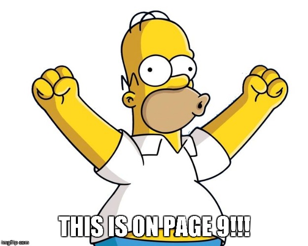 homer simpson woohoo | THIS IS ON PAGE 9!!! | image tagged in homer simpson woohoo | made w/ Imgflip meme maker