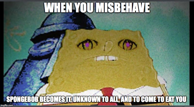 Demon Spongebob | WHEN YOU MISBEHAVE; SPONGEBOB BECOMES IT, UNKNOWN TO ALL, AND TO COME TO EAT YOU | image tagged in demon,spongebob squarepants,memes | made w/ Imgflip meme maker