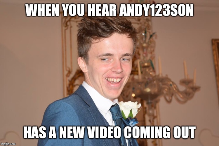 Jammy Johnny | WHEN YOU HEAR ANDY123SON; HAS A NEW VIDEO COMING OUT | image tagged in jammy johnny | made w/ Imgflip meme maker