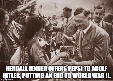 ww2 | KENDALL JENNER OFFERS PEPSI TO ADOLF HITLER, PUTTING AN END TO WORLD WAR II. | image tagged in ww2 | made w/ Imgflip meme maker