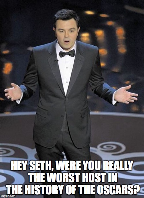 Seth MacFarlane Dunno | HEY SETH, WERE YOU REALLY THE WORST HOST IN THE HISTORY OF THE OSCARS? | image tagged in seth macfarlane,oscars,memes | made w/ Imgflip meme maker