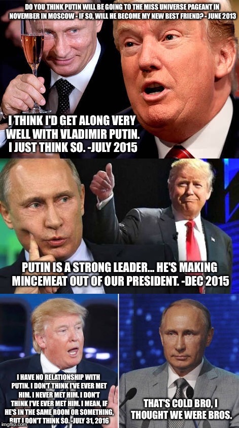 That’s cold trump - putin | DO YOU THINK PUTIN WILL BE GOING TO THE MISS UNIVERSE PAGEANT IN NOVEMBER IN MOSCOW - IF SO, WILL HE BECOME MY NEW BEST FRIEND? - JUNE 2013 | image tagged in donald trump,trump,putin,vladimir putin,bro | made w/ Imgflip meme maker