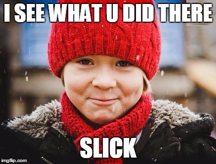 smirk | I SEE WHAT U DID THERE SLICK | image tagged in smirk | made w/ Imgflip meme maker