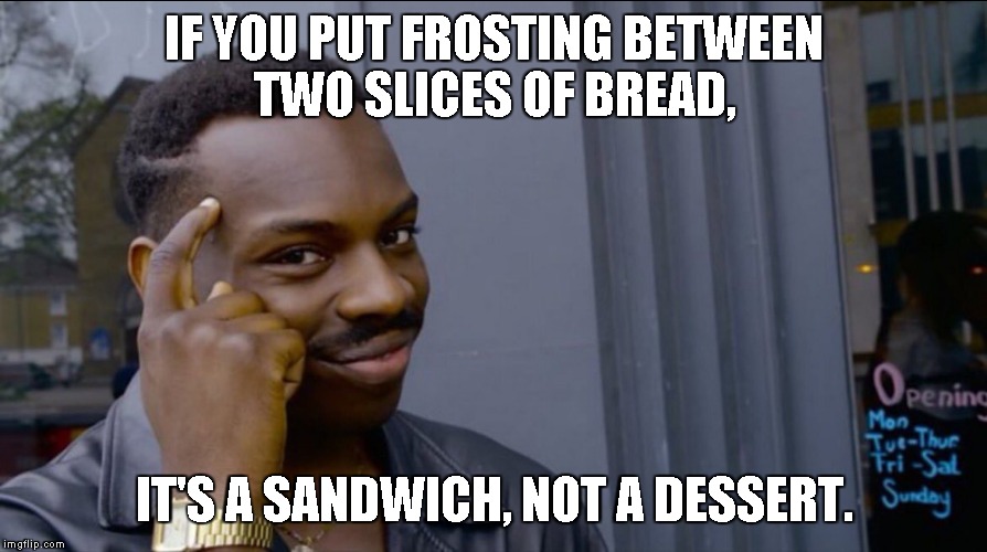 At least, that's what I tell myself... | IF YOU PUT FROSTING BETWEEN TWO SLICES OF BREAD, IT'S A SANDWICH, NOT A DESSERT. | image tagged in memes,smart black dude,dessert,sandwich,frosting,bread | made w/ Imgflip meme maker