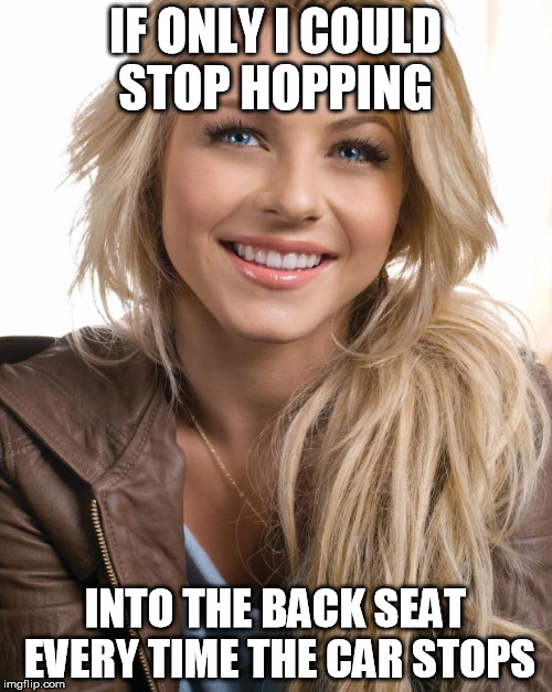 IF ONLY I COULD STOP HOPPING INTO THE BACK SEAT EVERY TIME THE CAR STOPS | made w/ Imgflip meme maker