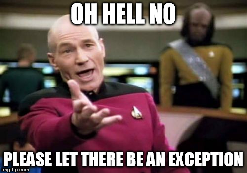 Picard Wtf Meme | OH HELL NO PLEASE LET THERE BE AN EXCEPTION | image tagged in memes,picard wtf | made w/ Imgflip meme maker