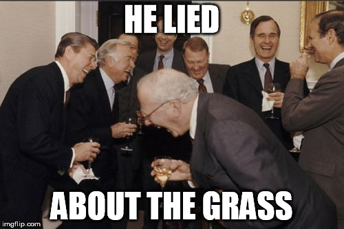 Laughing Men In Suits Meme | HE LIED ABOUT THE GRASS | image tagged in memes,laughing men in suits | made w/ Imgflip meme maker