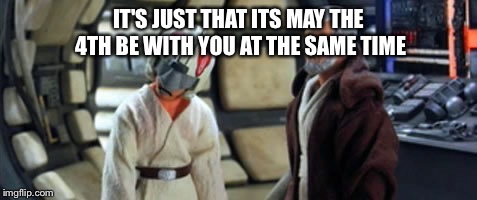 Robot Chicken | IT'S JUST THAT ITS MAY THE 4TH BE WITH YOU AT THE SAME TIME | image tagged in robot chicken | made w/ Imgflip meme maker